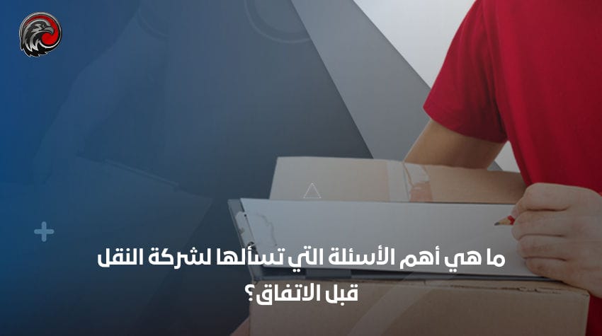 ما هي أهم الأسئلة التي تسألها لشركة النقل قبل الاتفاق؟